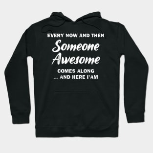 Every Now And Then Someone Awesome Comes Along And Here I'am Hoodie